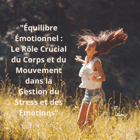 "Équilibre émotionnel : Le rôle crucial du corps et du mouvement dans la gestion du sress et des émotions "